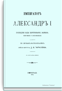 Император Александр I. Последние годы царствования, болезнь, кончина и погребение