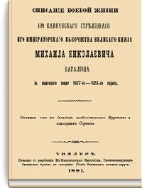 Описание боевой жизни 1-го Кавказского стрелкового Его Императорского Высочества Великого Князя Михаила Николаевича батальона в минувшую войну 1877-го - 1878-го годов