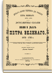 Достопамятные сказания жизни и делах Петра Великого 1672-1725 г. (Двухсотлетняя годовщина дня рождения Петра Великого. 1672-1872)
