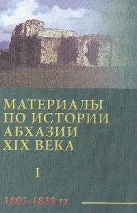 Материалы по истории Абхазии XIX века (1803 - 1839). Сборник документальных материалов. Том I